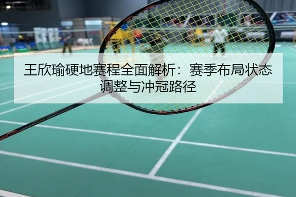 王欣瑜硬地赛程全面解析：赛季布局状态调整与冲冠路径