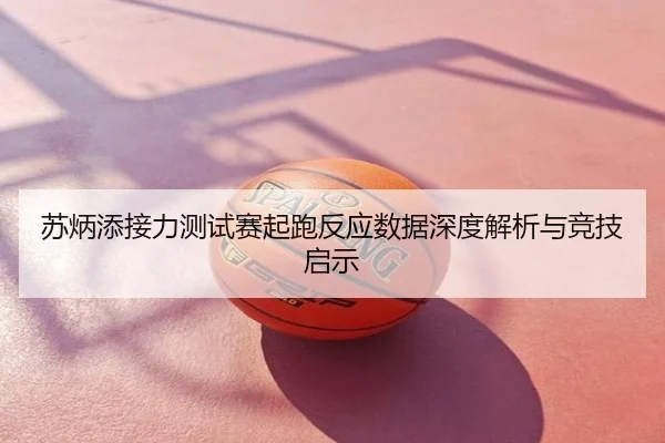 苏炳添接力测试赛起跑反应数据深度解析与竞技启示
